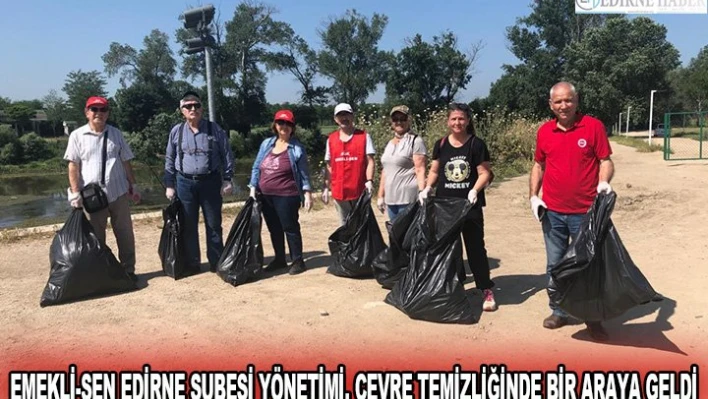Emekli-Sen Edirne Şubesi yönetimi, çevre temizliğinde bir araya geldi