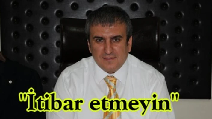 'İtibar etmeyin'