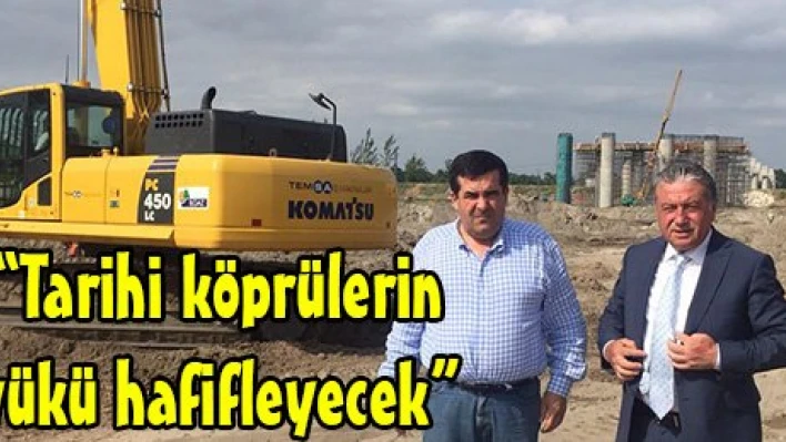 'Tarihi köprülerin yükü hafifleyecek'