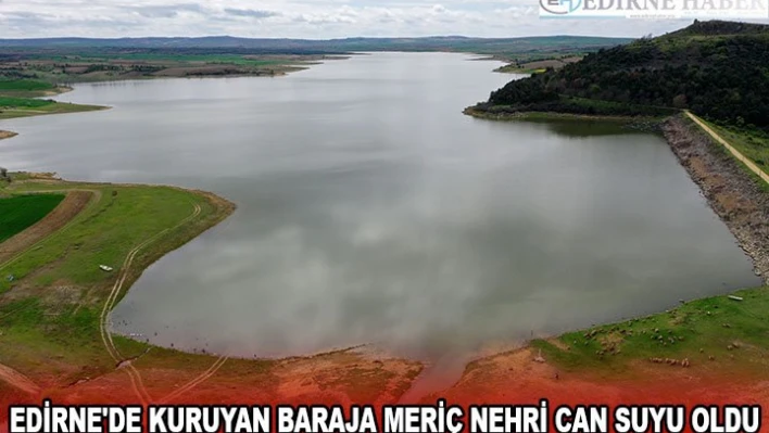 Edirne'de kuruyan baraja Meriç Nehri can suyu oldu