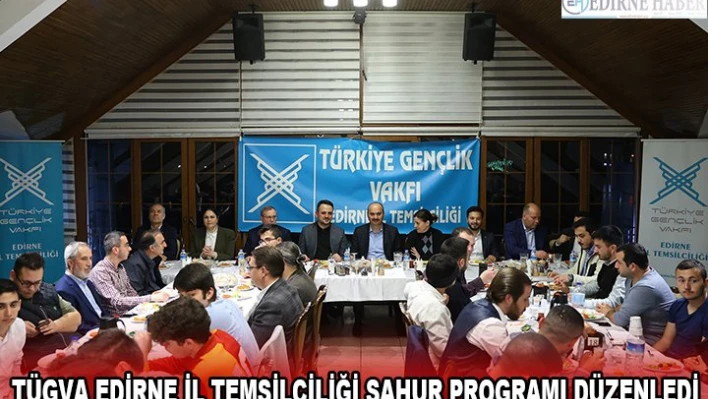 TÜGVA EDİRNE İL TEMSİLCİLİĞİ SAHUR PROGRAMI DÜZENLEDİ