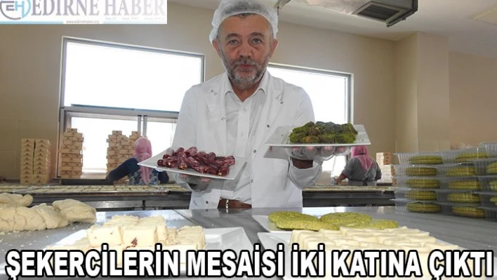 ŞEKERCİLERİN MESAİSİ 2 KATINA ÇIKTI