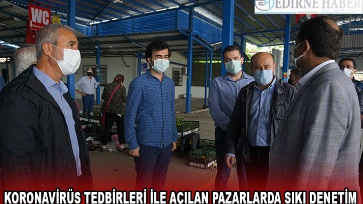 Koronavirüs tedbirleri ile açılan pazarlarda sıkı denetim