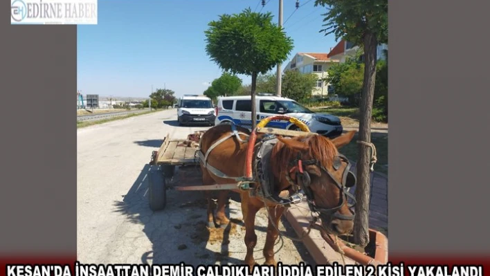 Keşan'da inşaattan demir çaldıkları iddia edilen 2 kişi yakalandı
