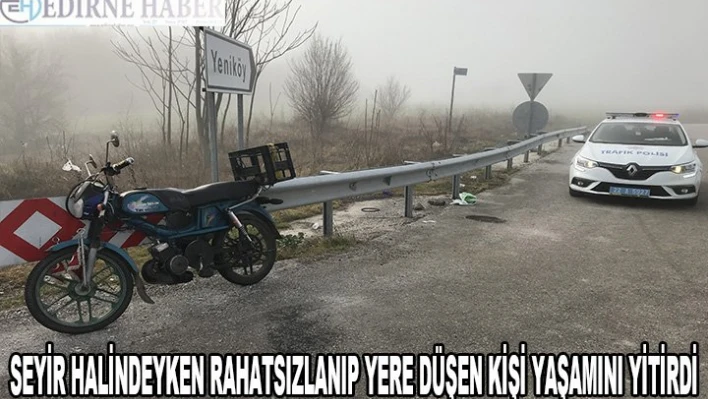 Edirne'de motosikletle seyir halindeyken rahatsızlanıp yere düşen kişi yaşamını yitirdi