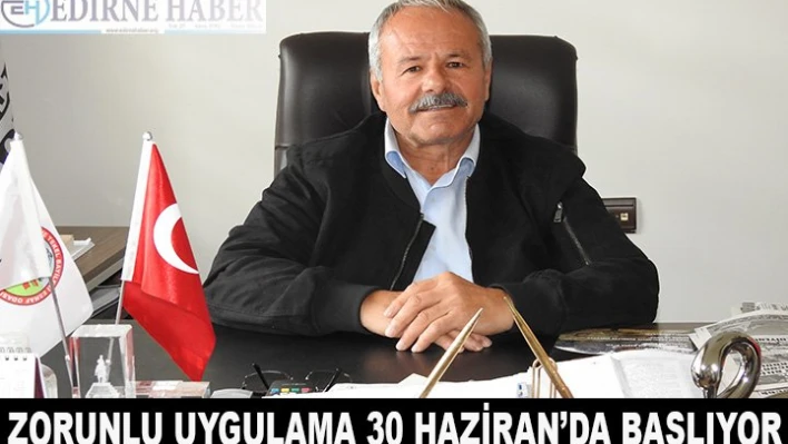 Zorunlu uygulama 30 Haziran'da başlıyor