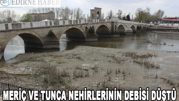 Meriç ve Tunca nehirlerinin debisi düştü