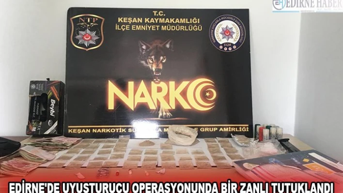 EDİRNE'DE UYUŞTURUCU OPERASYONUNDA BİR ZANLI TUTUKLANDI
