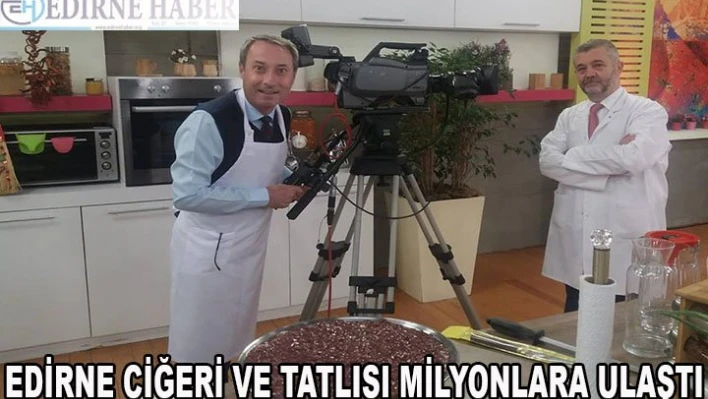 Edirne Ciğeri ve Tatlısı Milyonlara Ulaştı