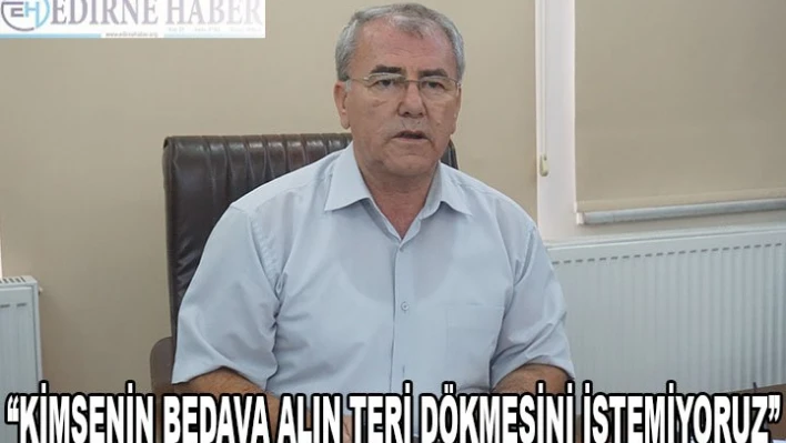 Â 'KİMSENİN BEDAVA ALIN TERİ DÖKMESİNİ İSTEMİYORUZ'Â Â 