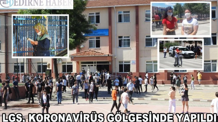 LGS, KORONAVİRÜS GÖLGESİNDE YAPILDI