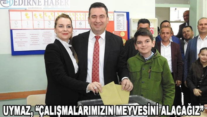 Uymaz 'Çalışmalarımızın meyvelerini alacağız'