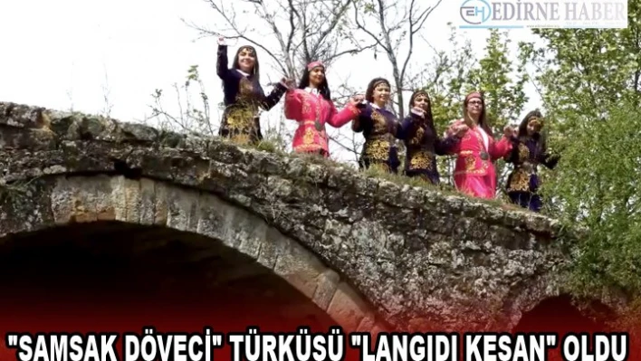 'SAMSAK DÖVECİ' TÜRKÜSÜ 'LANGIDI KEŞAN' OLDU