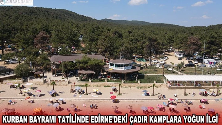 Kurban Bayramı tatilinde Edirne'deki çadır kamplara yoğun ilgi