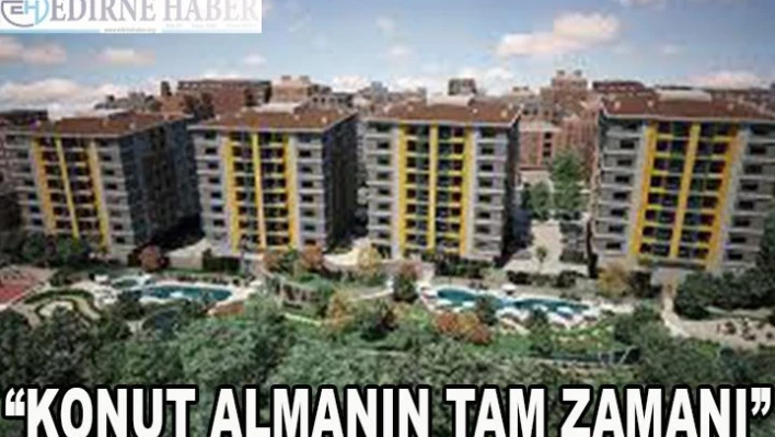 'Konut almanın tam vakti'