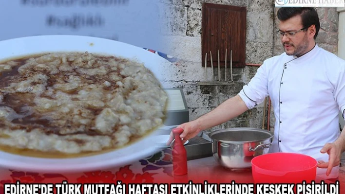 EDİRNE'DE TÜRK MUTFAĞI HAFTASI ETKİNLİKLERİNDE KEŞKEK PİŞİRİLDİ