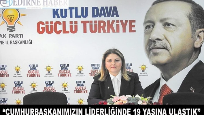 'Cumhurbaşkanımızın liderliğinde  19 yaşına ulaştık'