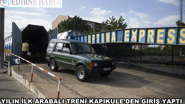 Yılın ilk 'arabalı treni' Kapıkule'den giriş yaptı