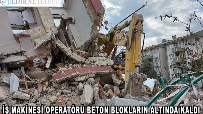 İş Makinesi Operatörü Beton Blokların Altında Kaldı