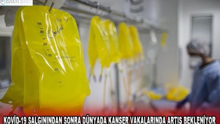 Kovid-19 salgınından sonra dünyada kanser vakalarında artış bekleniyor