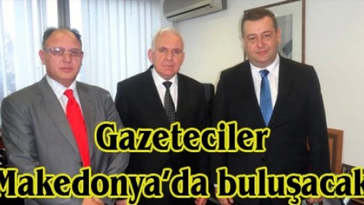 Gazeteciler Makedonya'da buluşacak