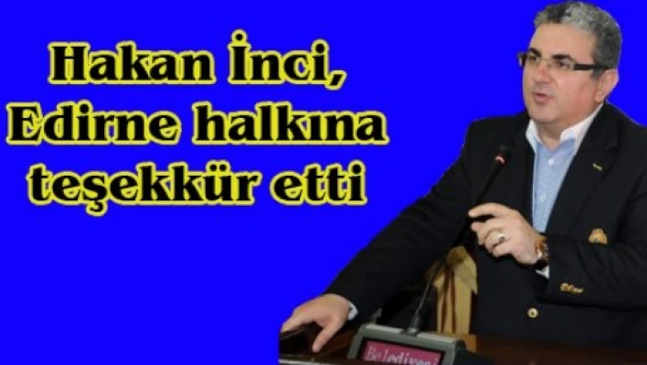 Hakan İnci, Edirne halkına teşekkür etti