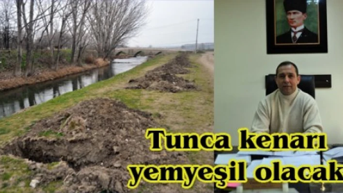 Tunca kenarı yemyeşil olacak