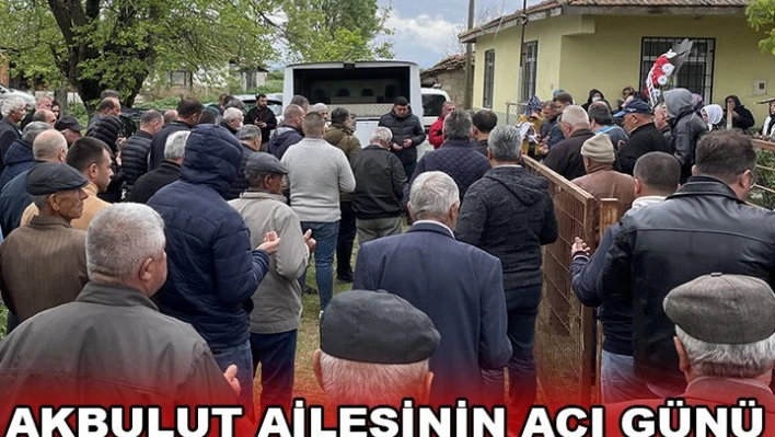 AKBULUT AİLESİNİN ACI GÜNÜ