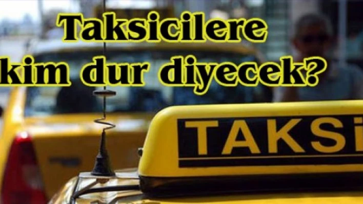 Taksicilere kim dur diyecek?