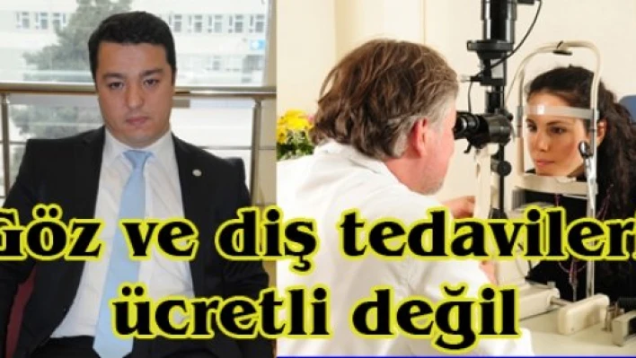 Göz ve diş tedavileri ücretli değil
