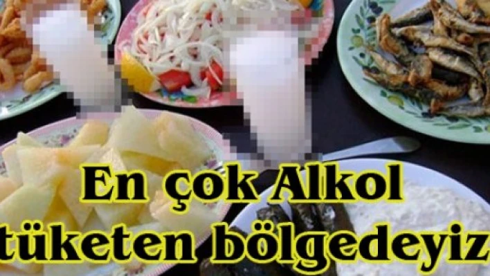 En çok Alkol tüketen bölgedeyiz
