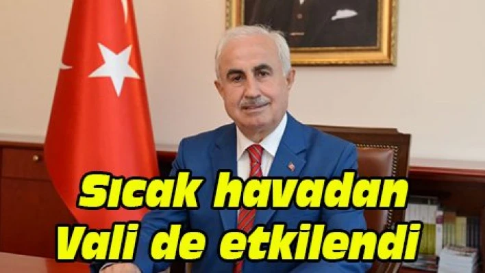 Sıcak havadan Vali de etkilendi