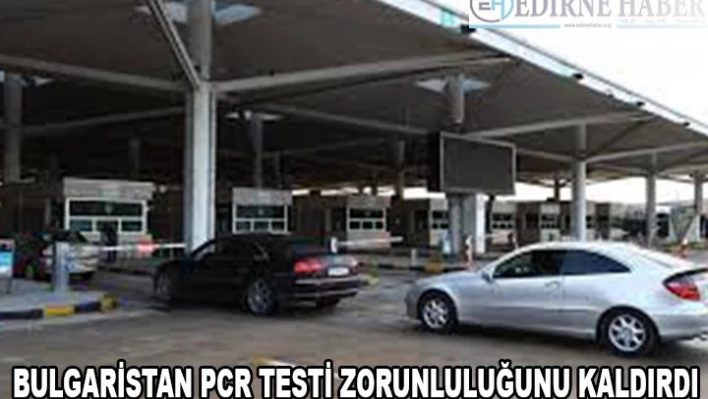 BULGARİSTAN PCR TESTİ ZORUNLULUĞUNU KALDIRDI