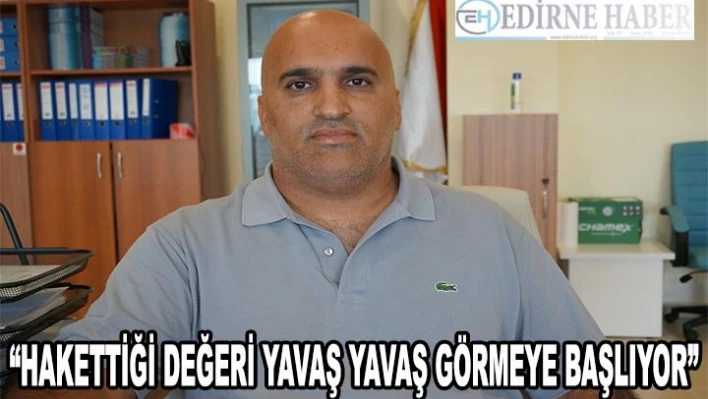 'Hakettiği değeri yavaş yavaş görmeye başlıyor'