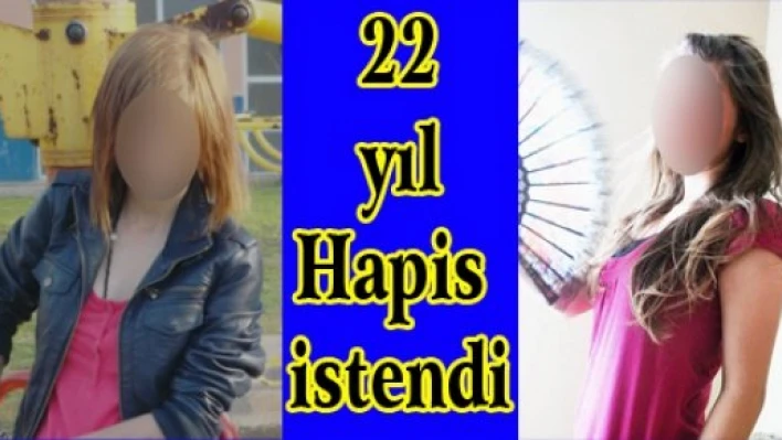  22 yıl hapis istendi
