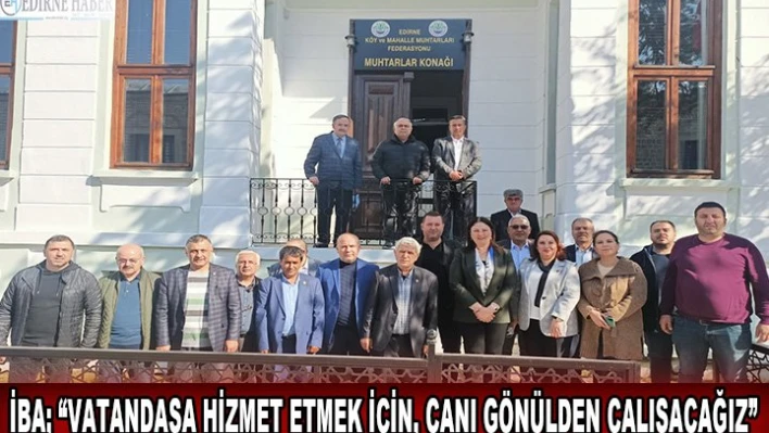 İba 'Bizler sizlere, sizler vatandaşa hizmet etmek için, canı gönülden çalışacağız'