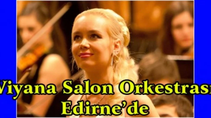 Viyana salon orkestrası Edirne'de
