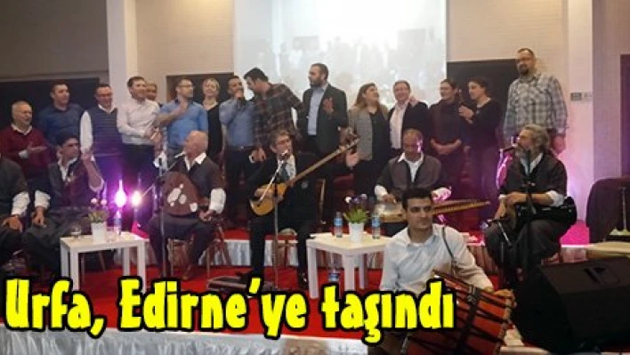 Urfa, Edirne'ye taşındı