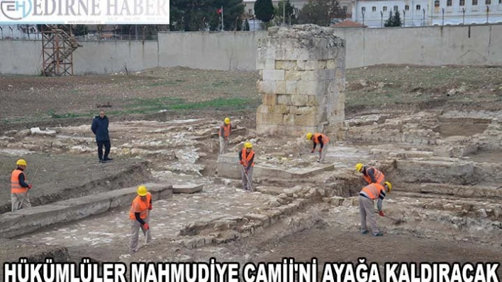 HÜKÜMLÜLER MAHMUDİYE CAMİİ'Nİ AYAĞA KALDIRACAK