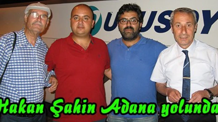 Hakan Şahin Adana yolunda