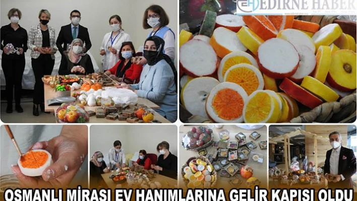 OSMANLI MİRASI EV HANIMLARINA GELİR KAPISI OLDU