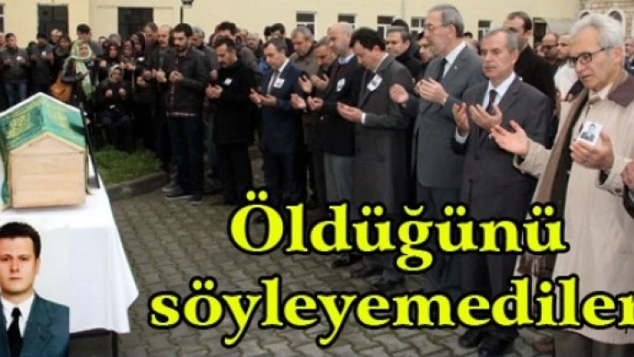 Öldüğünü söyleyemediler