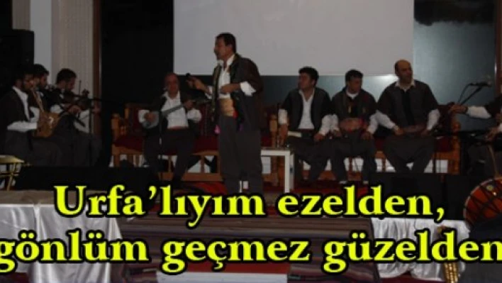 Urfa'lıyım ezelden, gönlüm geçmez güzelden