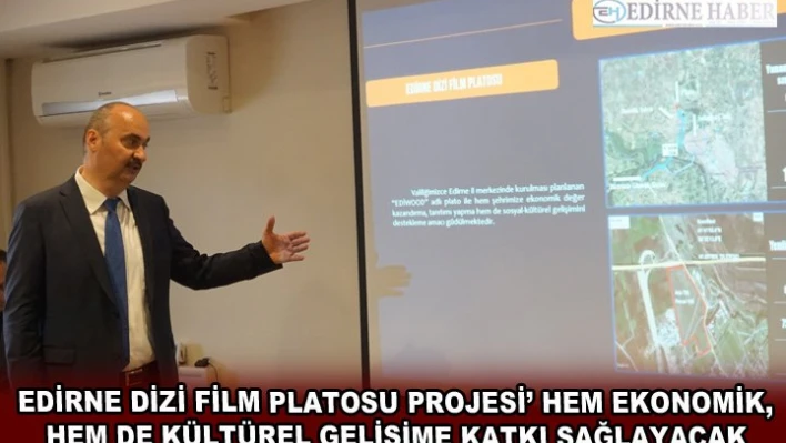 EDİRNE DİZİ FİLM PLATOSU PROJESİ' HEM EKONOMİK, HEM DE KÜLTÜREL GELİŞİME KATKI SAĞLAYACAK