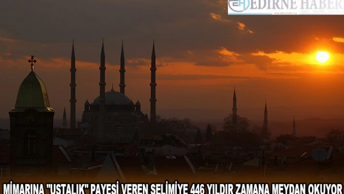 Selimiye 446 yıldır zamana meydan okuyor