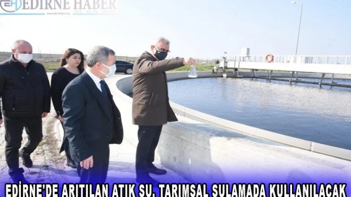 Edirne'de Arıtılan atık su, tarımsal sulamada kullanılacak