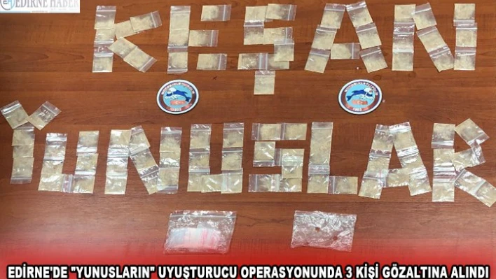 EDİRNE'DE 'YUNUSLARIN' UYUŞTURUCU OPERASYONUNDA 3 KİŞİ GÖZALTINA ALINDI