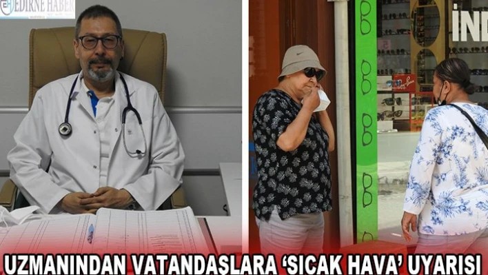 Uzmanından vatandaşlara â€˜sıcak hava' uyarısı