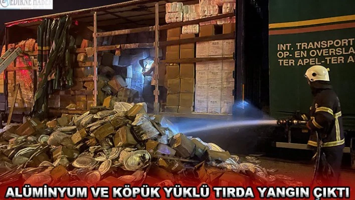ALÜMİNYUM VE KÖPÜK YÜKLÜ TIRDA YANGIN ÇIKTI