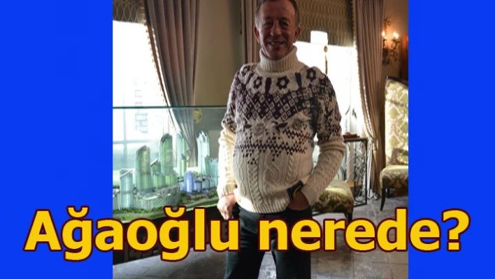Ağaoğlu bu gece nerede?
